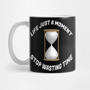 Life just a moment, Stop wasting time Mug